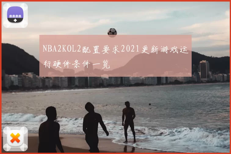 NBA2KOL2配置要求2021更新游戏运行硬件条件一览