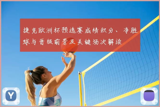捷克欧洲杯预选赛成绩积分、净胜球与晋级前景及关键场次解读