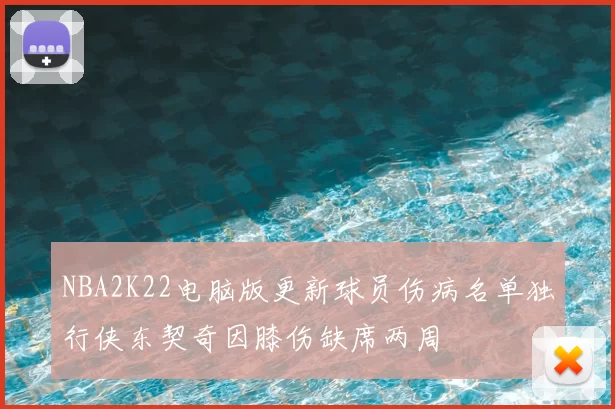 NBA2K22电脑版更新球员伤病名单独行侠东契奇因膝伤缺席两周