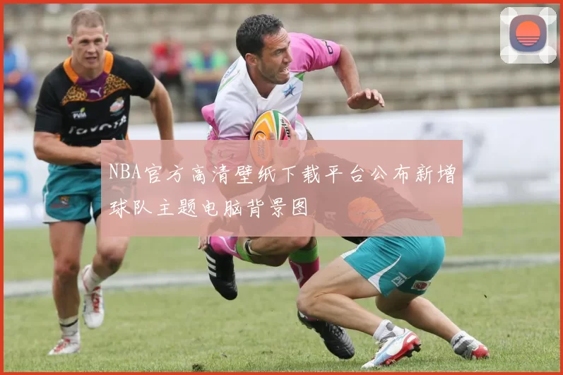 NBA官方高清壁纸下载平台公布新增球队主题电脑背景图