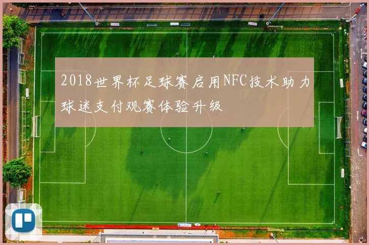 2018世界杯足球赛启用NFC技术助力球迷支付观赛体验升级