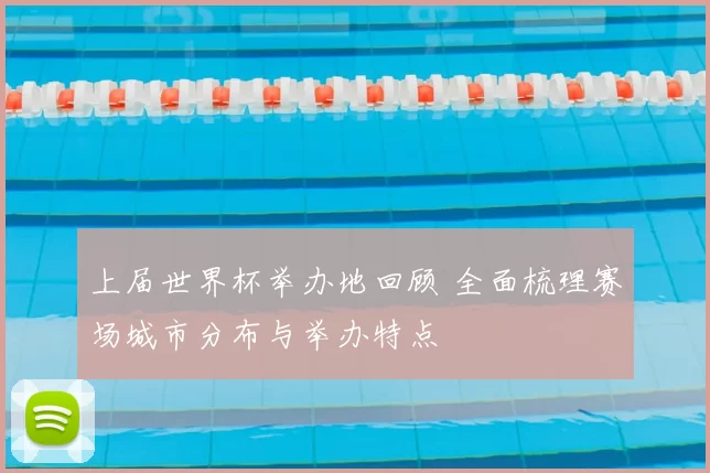 上届世界杯举办地回顾 全面梳理赛场城市分布与举办特点