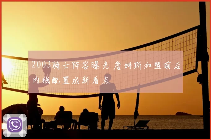 2003骑士阵容曝光 詹姆斯加盟前后内线配置成新看点